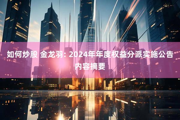 如何炒股 金龙羽: 2024年年度权益分派实施公告内容摘要