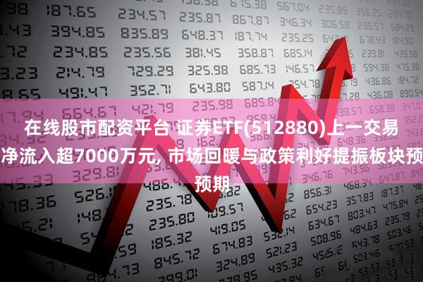 在线股市配资平台 证券ETF(512880)上一交易日净流入超7000万元, 市场回暖与政策利好提振板块预期